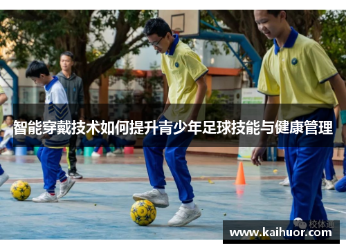 智能穿戴技术如何提升青少年足球技能与健康管理