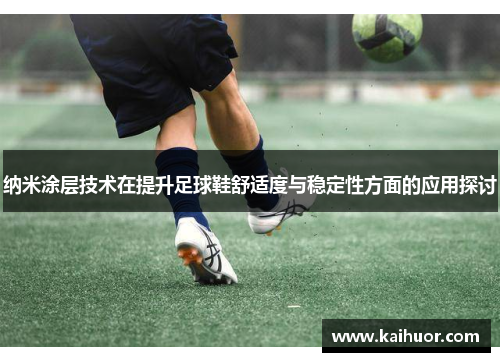 纳米涂层技术在提升足球鞋舒适度与稳定性方面的应用探讨