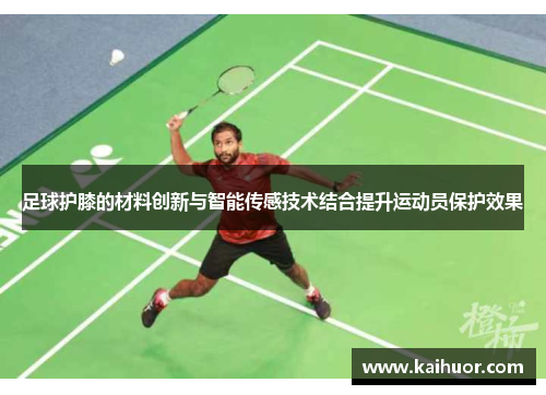 足球护膝的材料创新与智能传感技术结合提升运动员保护效果